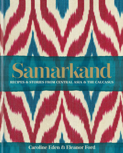 Samarkand Recipes And Stories From Central Asia And The Caucasus Caroline Eden