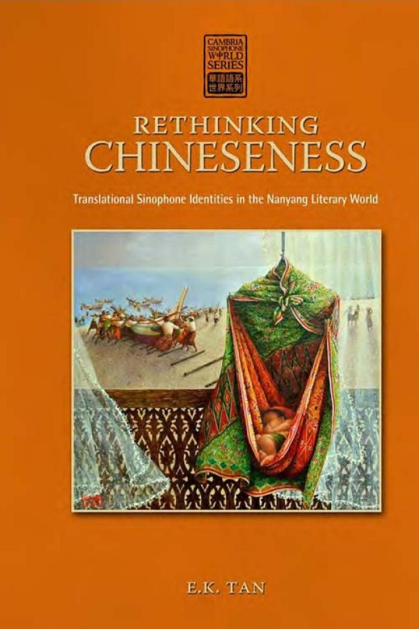 Rethinking Chineseness Translational Sinophone Identities In The Nanyang Literary World 1st Edition E K Tan