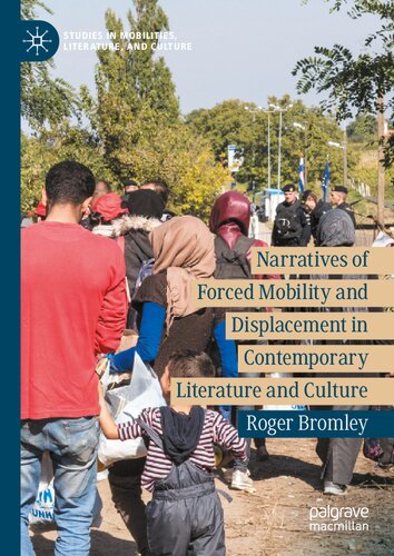 Narratives Of Forced Mobility And Displacement In Contemporary Literature And Culture Border Violence 1st Edition Roger Bromley