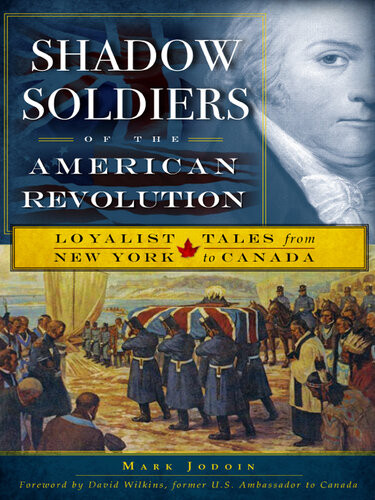 Shadow Soldiers Of The American Revolution Loyalist Tales From New York To Canada Illustrated Mark Jodoin