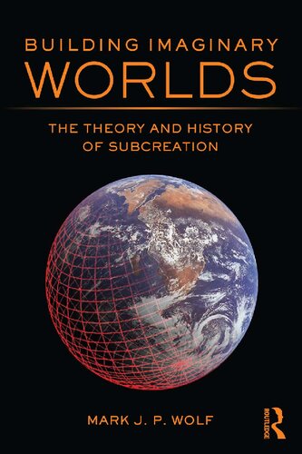 Building Imaginary Worlds The Theory And History Of Subcreation Mark J P Wolf