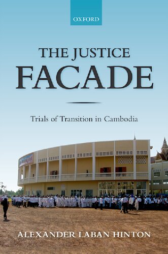 The Justice Facade Trials Of Transition In Cambodia Alexander Laban Hinton