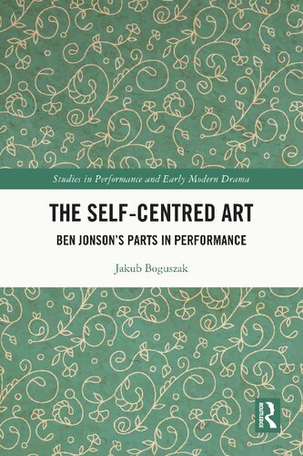 The Selfcentred Art Ben Jonsons Parts In Performance Jakub Boguszak