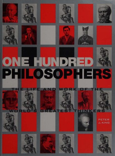 One Hundred Philosophers The Life And Work Of The Worlds Greatest Thinkers Peter J King
