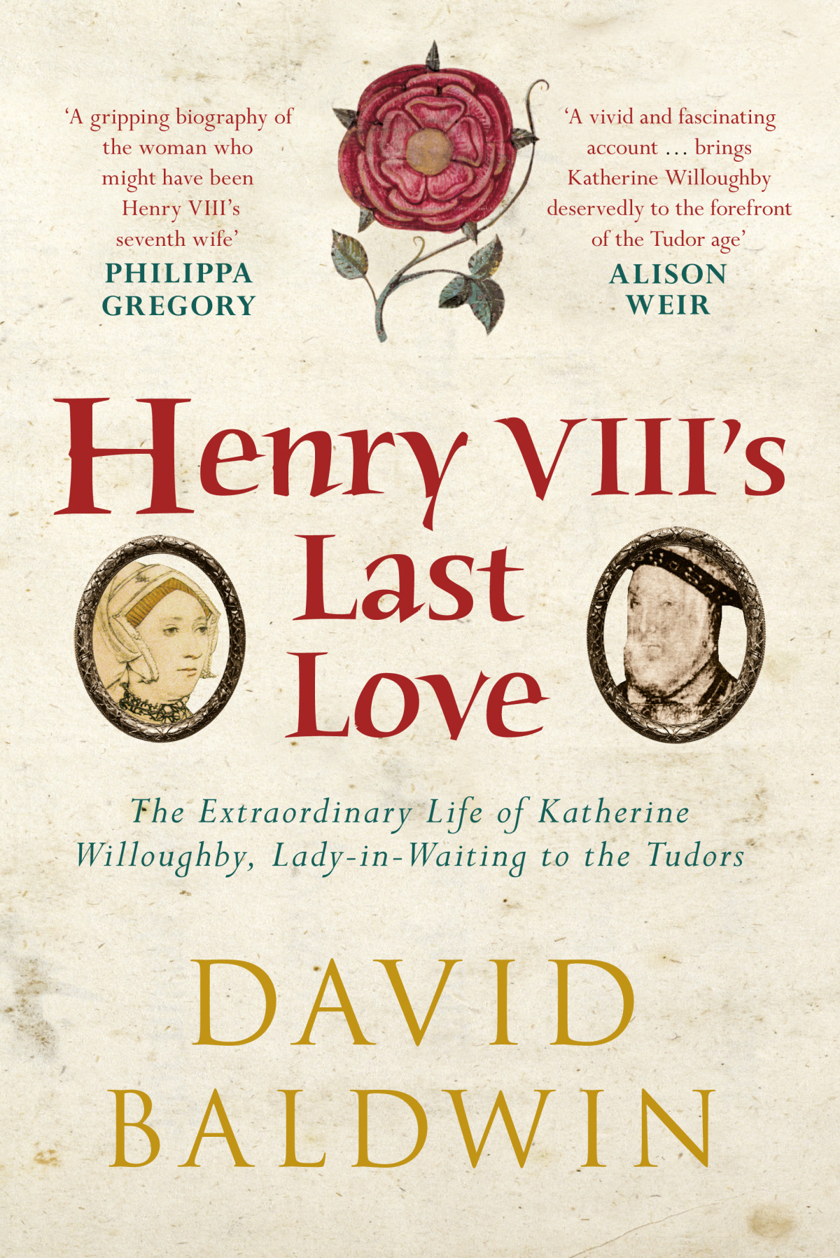 Henry Viiis Last Love The Extraordinary Life Of Katherine Willoughby Ladyinwaiting To The Tudors David Baldwin