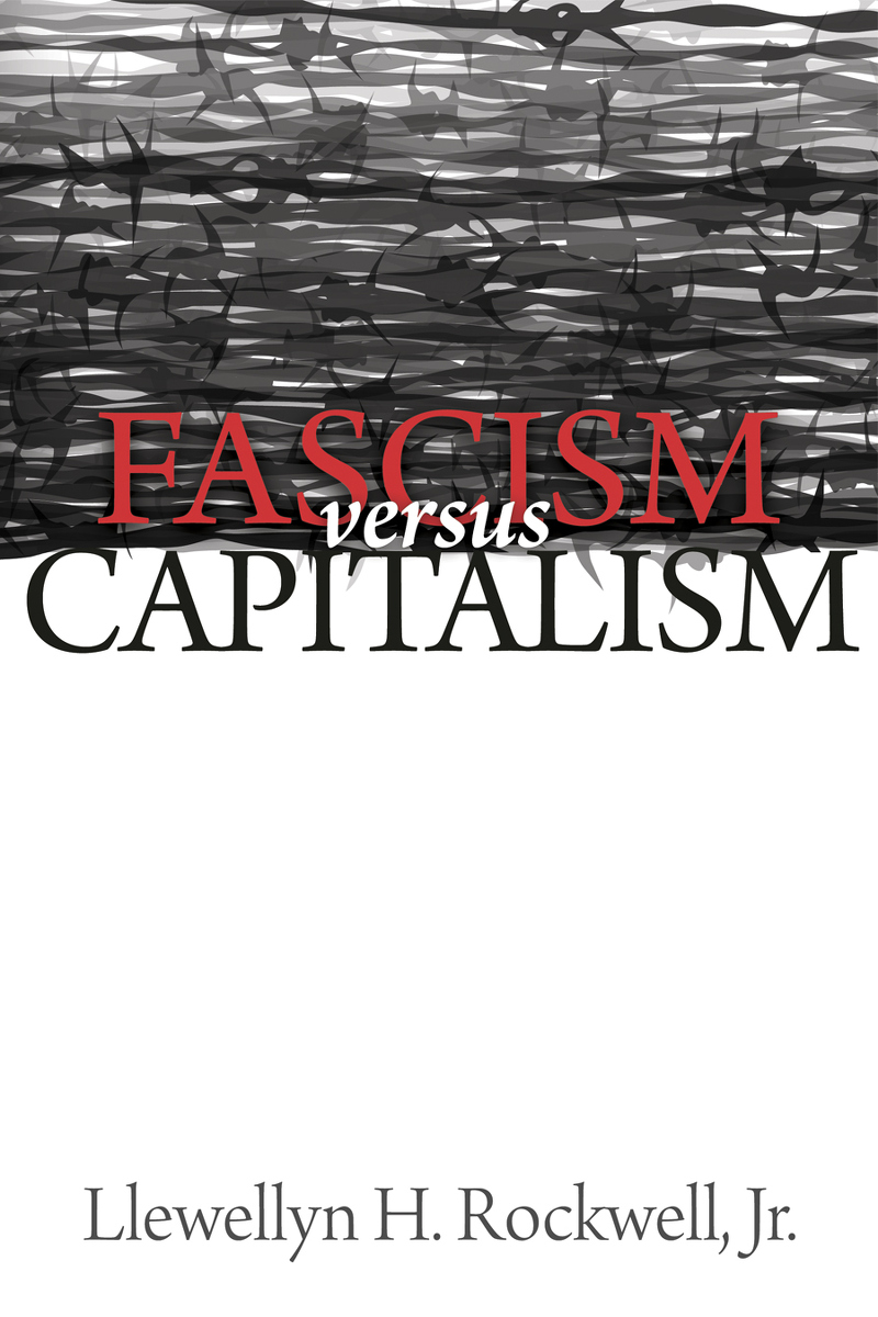 Fascism Vs Capitalism Jr Llewellyn H Rockwell Llewellyn H Rockwell