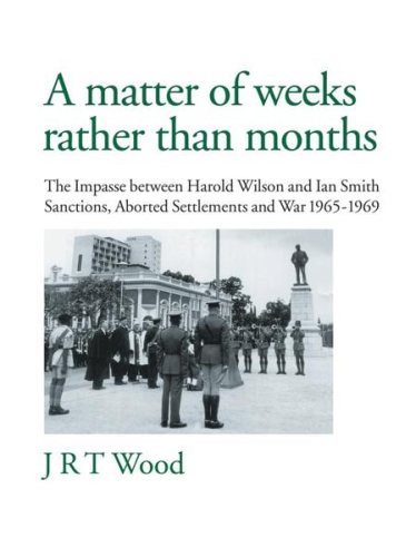 A Matter Of Weeks Rather Than Months He Impasse Between Harold Wilson And Ian Smith Sanctions Aborted Settlements And War 19651969 Jrtwood
