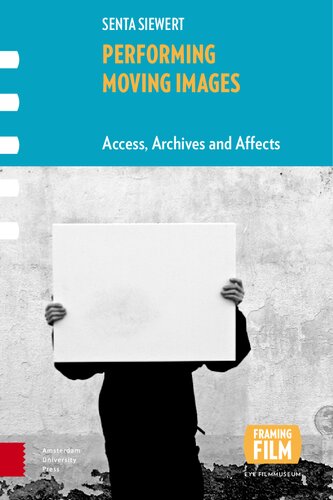 Performing Moving Images Access Archives And Affects 1st Edition Dr Senta Siewert
