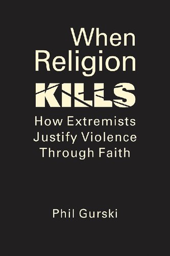 When Religion Kills How Extremists Justify Violence Through Faith 1st Edition Phil Gurski