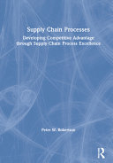 Supply Chain Processes Developing Competitive Advantage Through Supply Chain Process Excellence 1st Edition Peter W Robertson