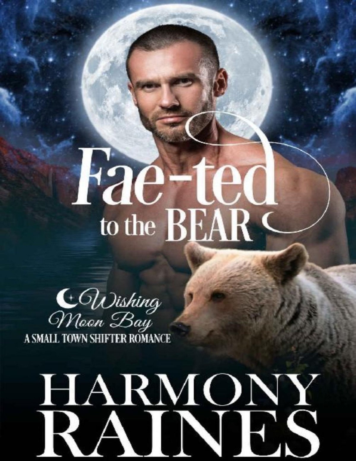 Faeted To The Bear A Wishing Moon Bay Shifter Romance The Bond Of Brothers Book 4 Harmony Raines Raines