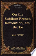 On Taste On The Sublime And Beautiful Reflections On The French Revolution A Letter To A Noble Lord The Five Foot Shelf Of Classics Vol Xxiv I Burke