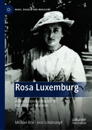 Rosa Luxemburg A Revolutionary Marxist At The Limits Of Marxism 1st Ed 2021 Michael Brie