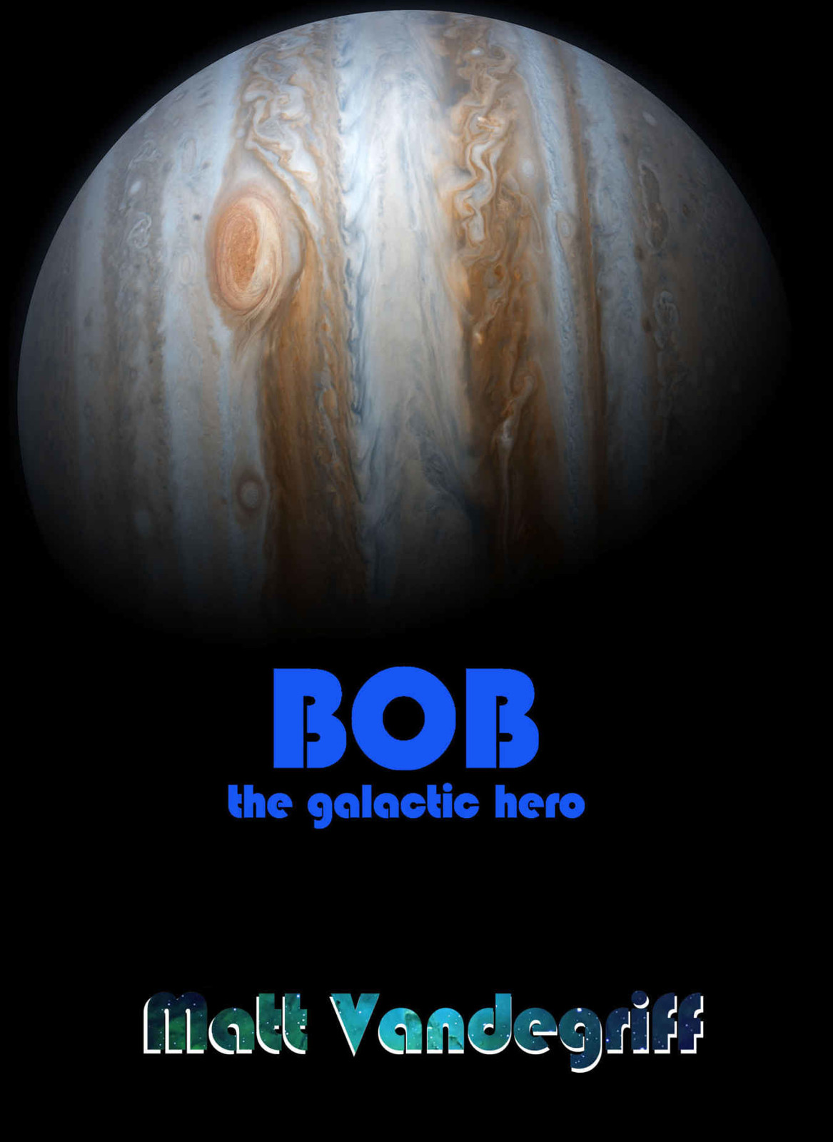 Bob The Galactic Hero Matt Vandegriff Vandegriff Matt