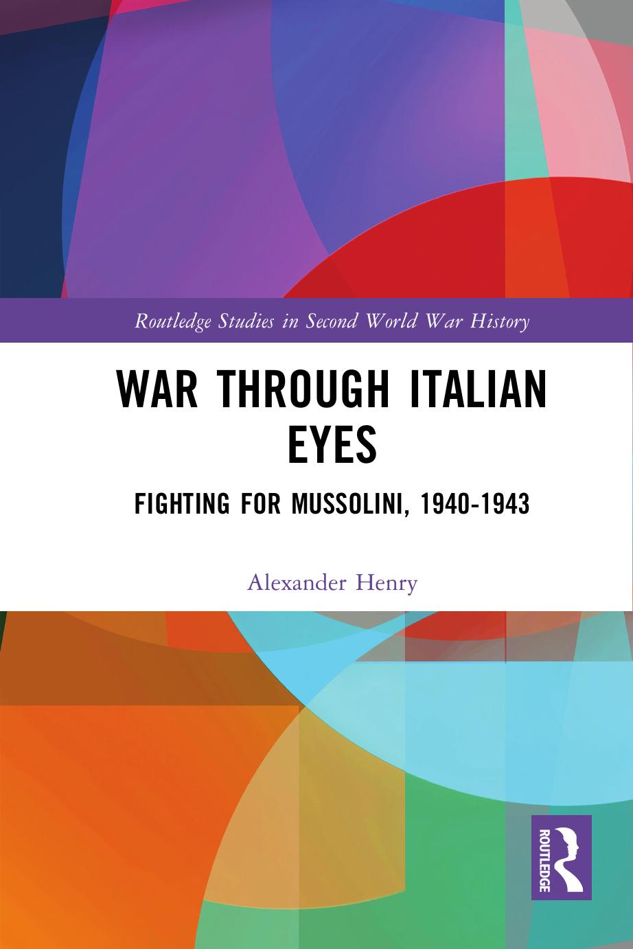 War Through Italian Eyes Fighting For Mussolini 19401943 1 Henry Alexander