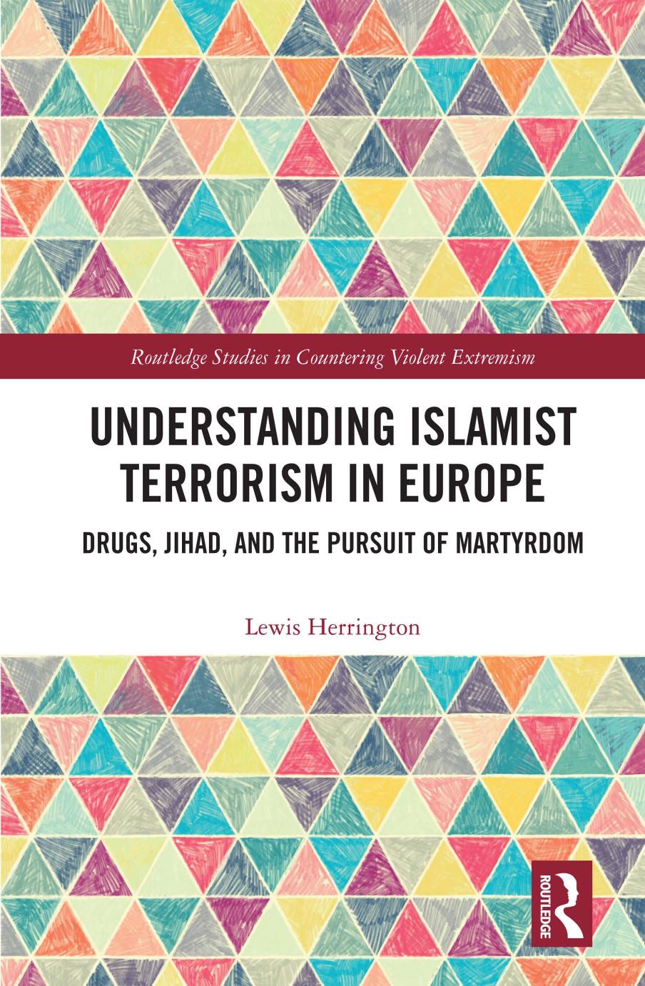 Understanding Islamist Terrorism In Europe Drugs Jihad And The Pursuit Of Martyrdom Lewis Herrington