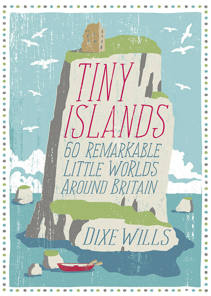Tiny Islands 60 Remarkable Little Worlds Around Britain Dixe Wills