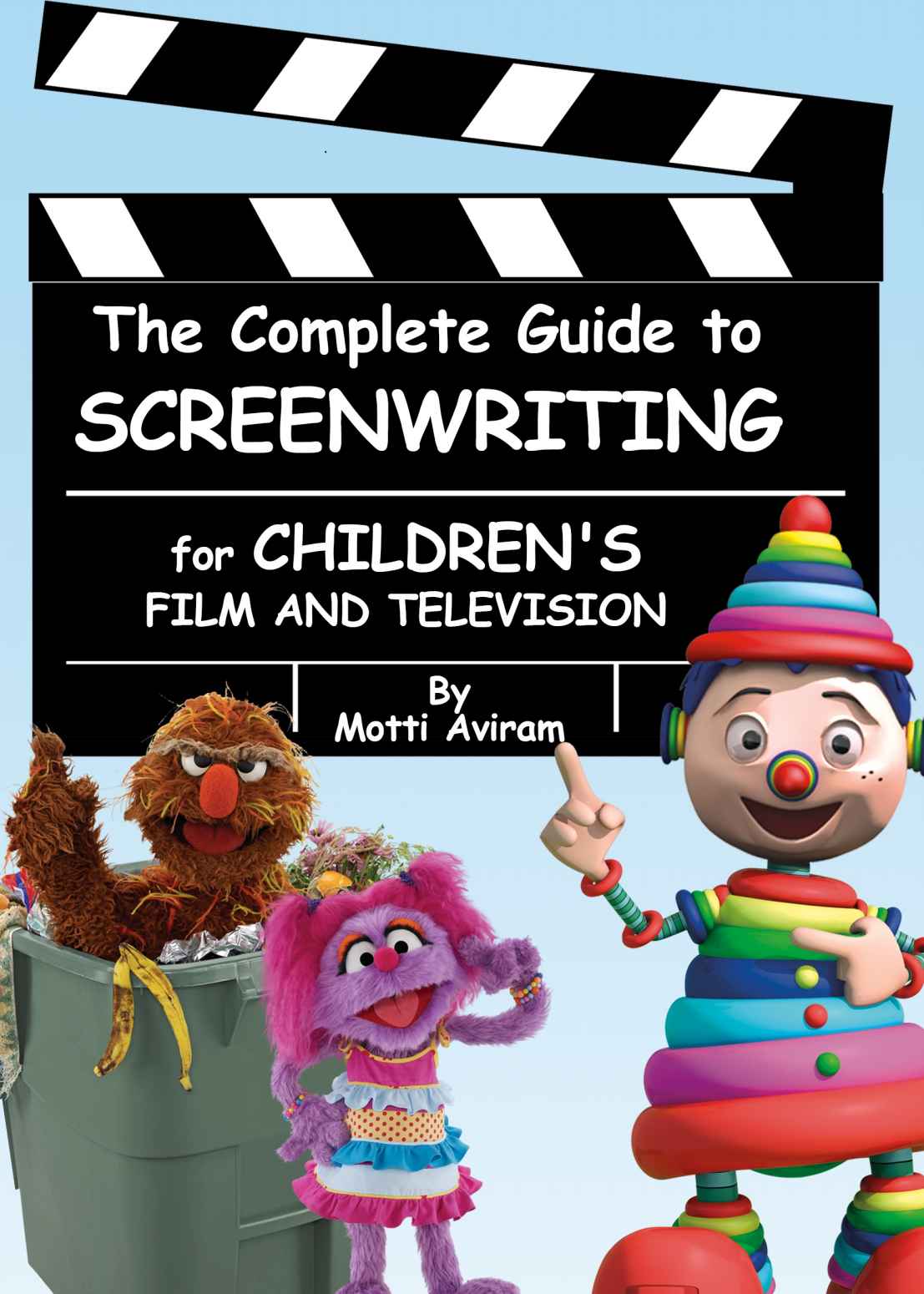 The Complete Guide To Screenwriting For Childrens Film And Television Motti Aviram