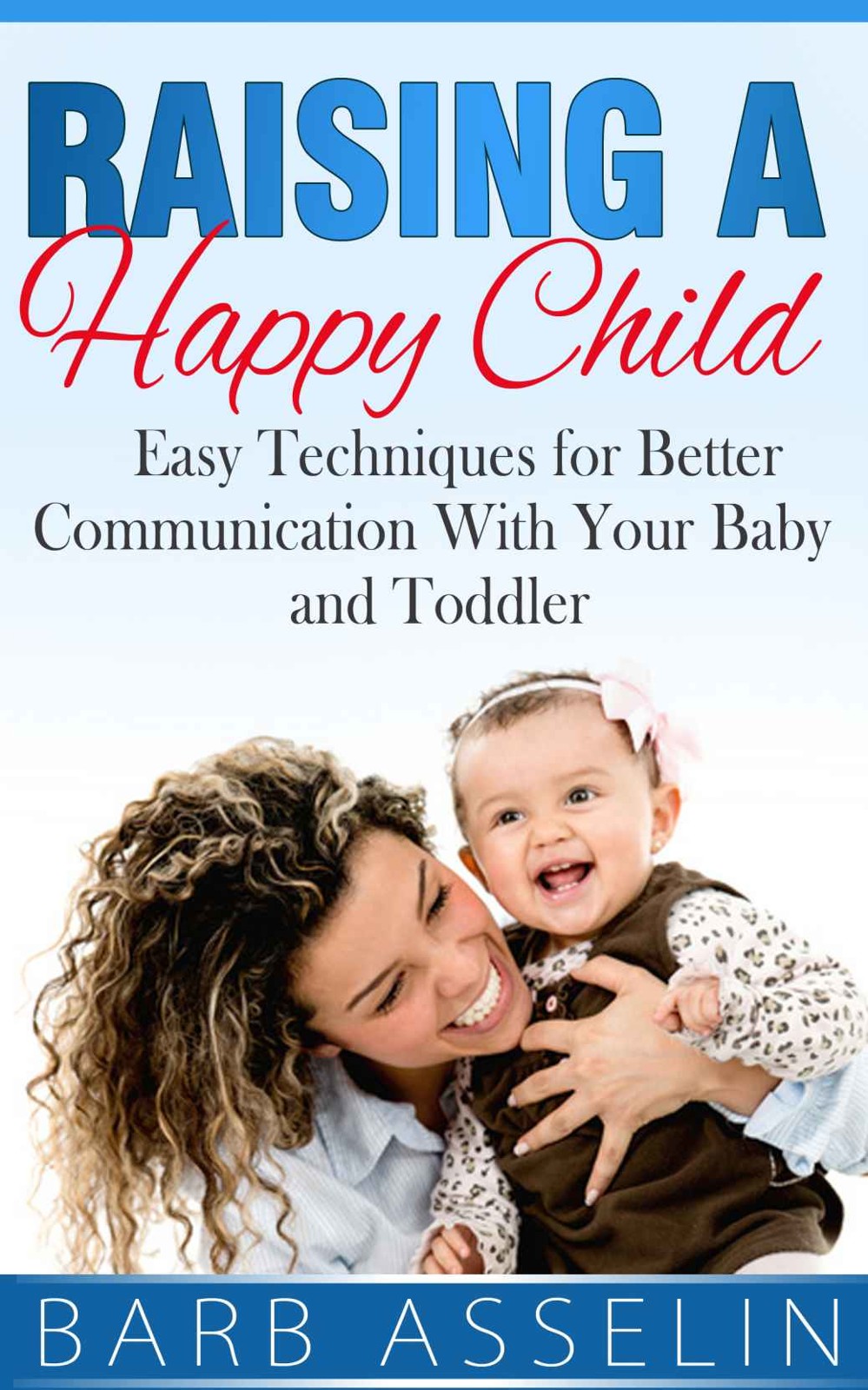 Raising A Happy Child Barb Asselin Asselin Barb