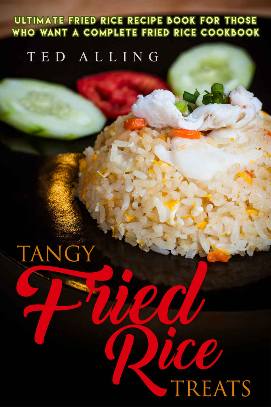 Tangy Fried Rice Treats Ultimate Fried Rice Recipe Book For Those Who Want A Complete Fried Rice Cookbook Ted Alling