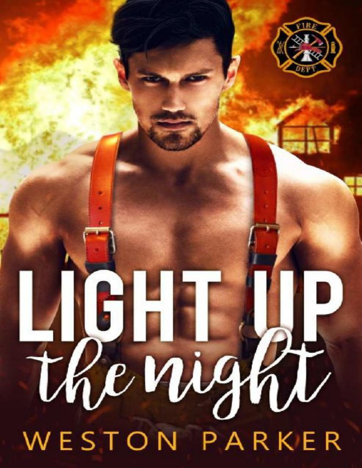 Light Up The Night A Bad Boy Firefighter Novel Weston Parker Parker