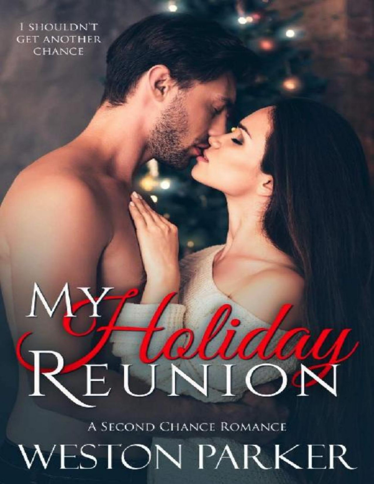 My Holiday Reunion A Second Chance Holiday Romance Weston Parker Parker