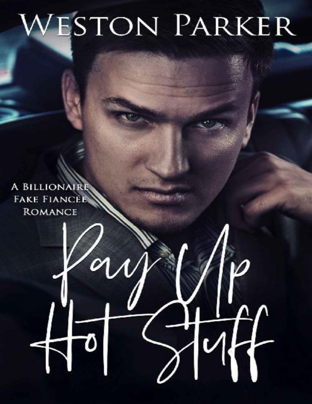 Pay Up Hot Stuff A Billionaire Fake Fiance Romance Weston Parker Parker