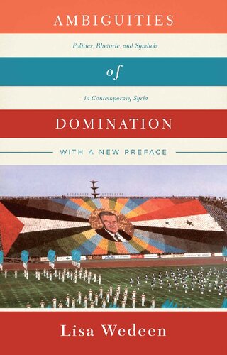 Ambiguities Of Domination Politics Rhetoric And Symbols In Contemporary Syria Lisa Wedeen
