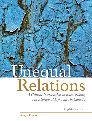 Unequal Relations A Critical Introduction To Race Ethnic And Aboriginal Dynamics In Canada 8th Edition Augie Fleras