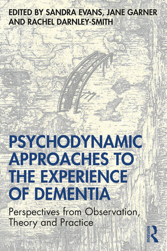 Psychodynamic Approaches To The Experience Of Dementia Perspectives From Observation Theory And Practice Sandra Evans Jane Garner Rachel Darnley Smith