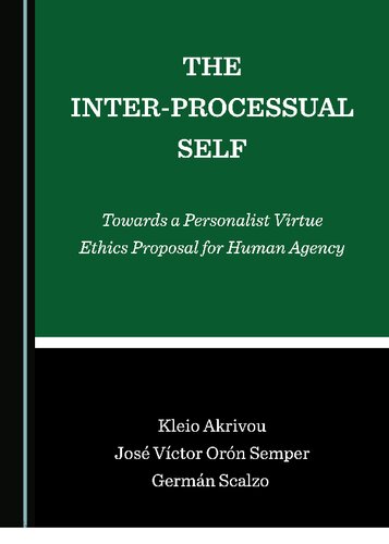 The Interprocessual Self Towards A Personalist Virtue Ethics Proposal For Human Agency 1st Edition Kleio Akrivou