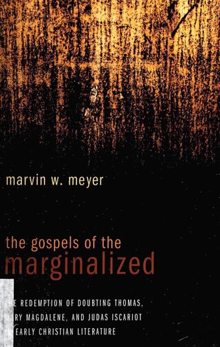 The Gospels Of The Marginalized The Redemption Of Doubting Thomas Mary Magdalene And Judas Iscariot In Early Christian Literature Marvin W Meyer