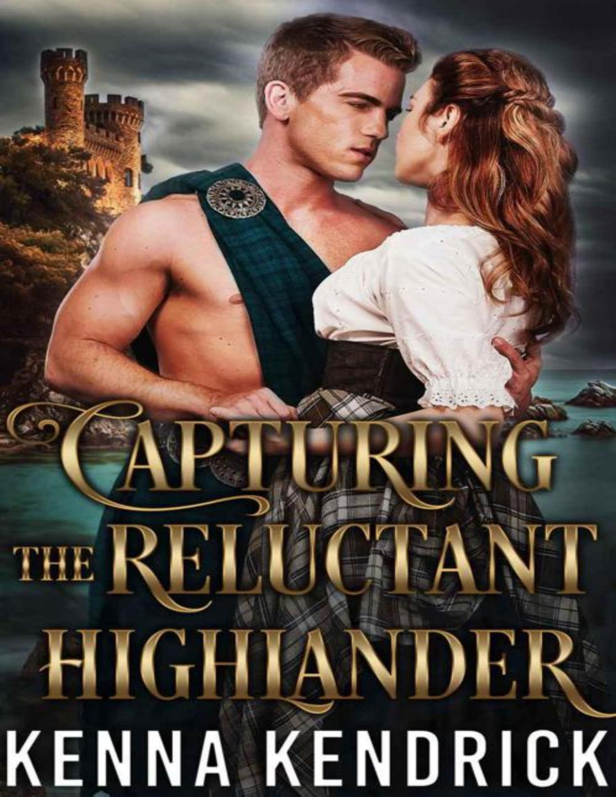 Capturing The Reluctant Highlander Lasses 0f The Kinnaird Castle Book 3 Kenna Kendrick Kendrick