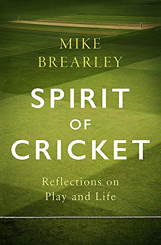 Spirit Of Cricket Reflections On Play And Life Brearley Mike