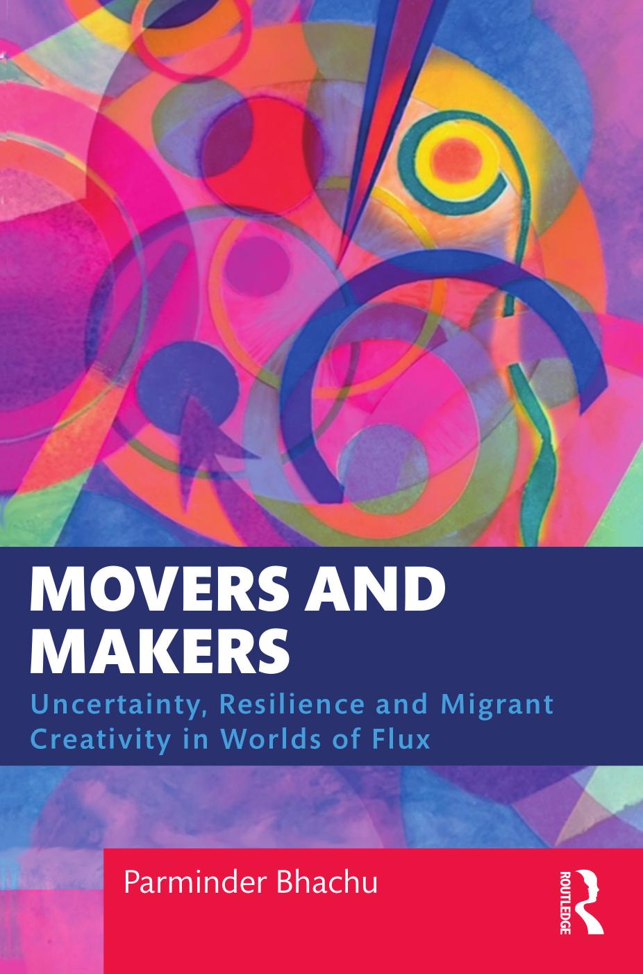 Movers Andmakers Uncertainty Resilience And Migrant Creativity In Worlds Offlux Parminderbhachu