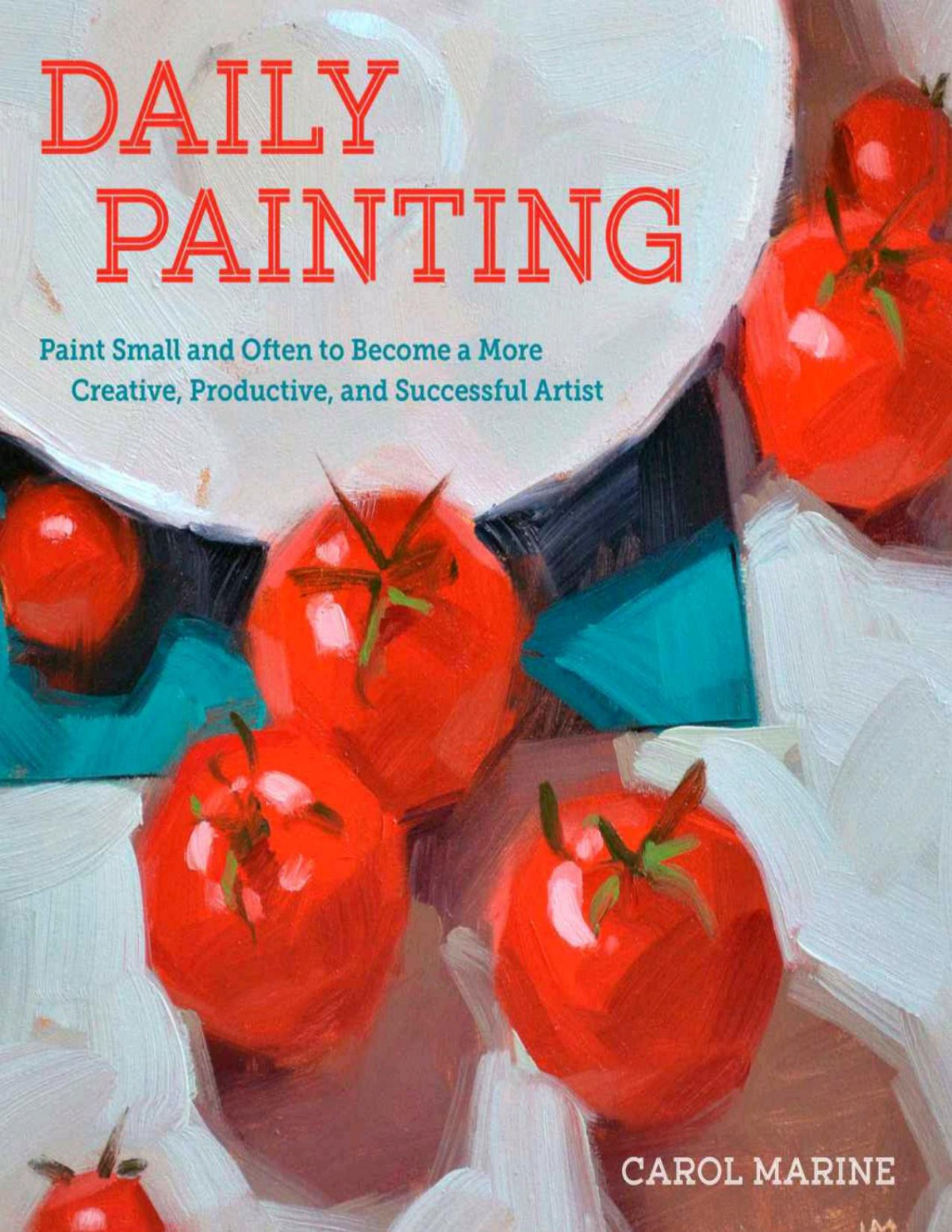 Daily Painting Paint Small And Often To Become A More Creative Productive And Successful Artist Carol Marine Marine