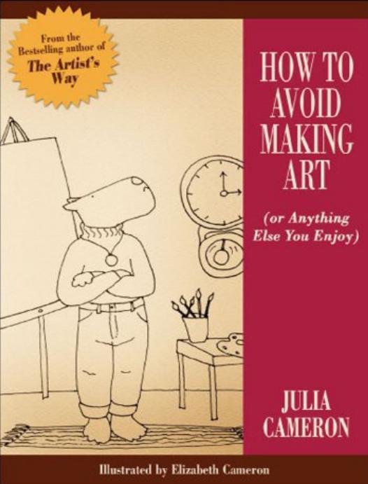 How To Avoid Making Art Or Anything Else You Enjoy Julia Cameron Cameron