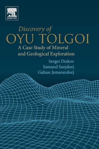 Discovery Of Oyu Tolgoi A Case Study Of Mineral And Geological Exploration Illustrated Sergei Diakov
