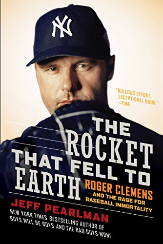 The Rocket That Fell To Earth Roger Clemens And The Rage For Baseball Immortality 1st Edition Jeff Pearlman