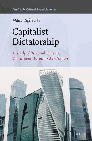 Capitalist Dictatorship A Study Of Its Social Systems Dimensions Forms And Indicators Milan Zafirovski