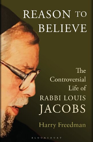 Reason To Believe The Controversial Life Of Rabbi Louis Jacobs 1st Edition Harry Freedman