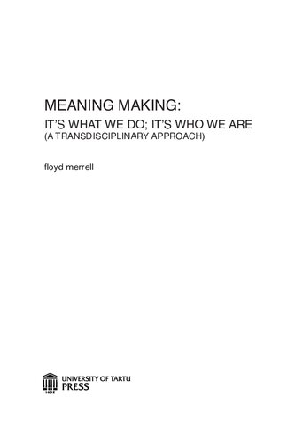 Meaning Making Its What We Do Its Who We Are Floyd Merrell