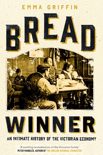 Bread Winner An Intimate History Of The Victorian Economy Emma Griffin
