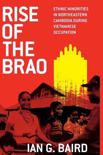 Rise Of The Brao Ethnic Minorities In Northeastern Cambodia During Vietnamese Occupation Ian G Baird
