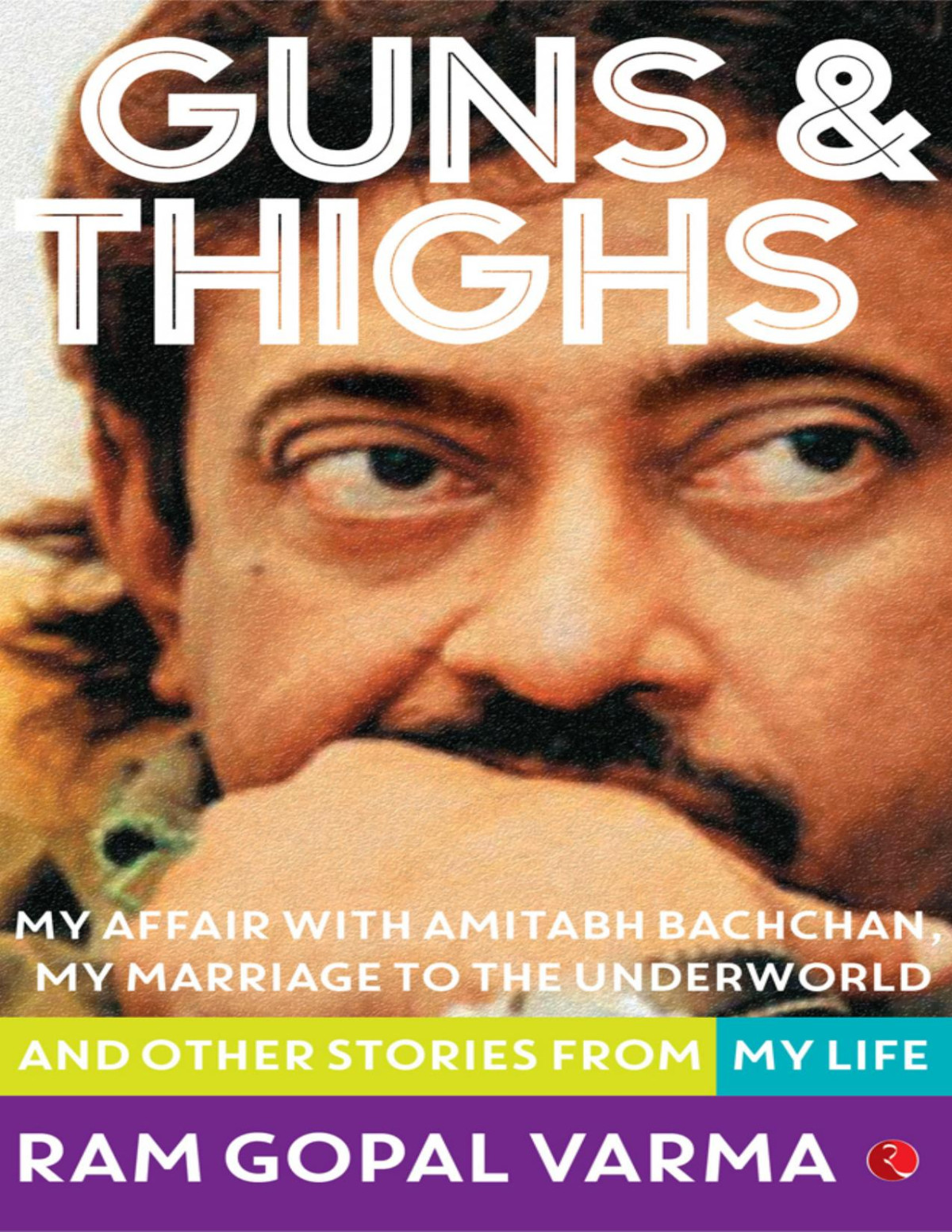 Guns Thighs The Story Of My Life Varma Ram Gopal Varma Ram Gopal