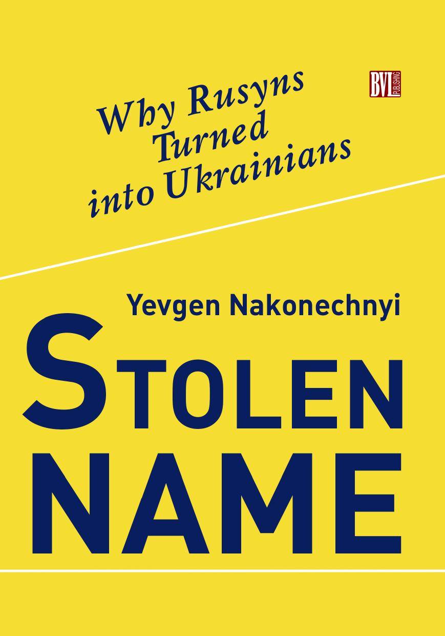 Stolen Name Why Rusyns Turned Into Ukrainians Nakonechnyi Yevgen