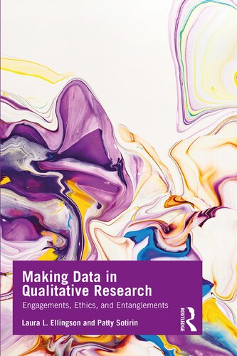 Making Data In Qualitative Research Engagements Ethics And Entanglements Laura L Ellingson And Patty Sotirin
