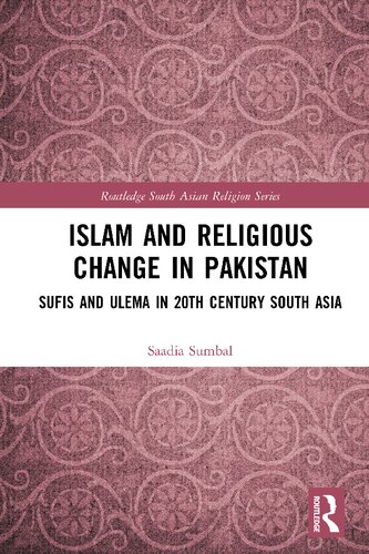 Islam And Religious Change In Pakistan Sufis And Ulema In 20th Century South Asia Saadia Sumbal