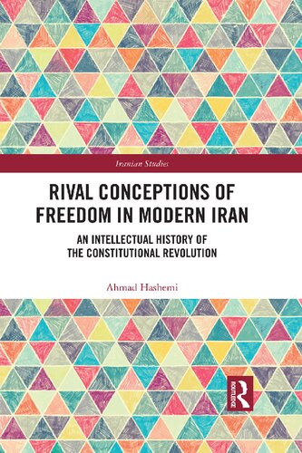 Rival Conceptions Of Freedom In Modern Iran An Intellectual History Of The Constitutional Revolution Ahmad Hashemi