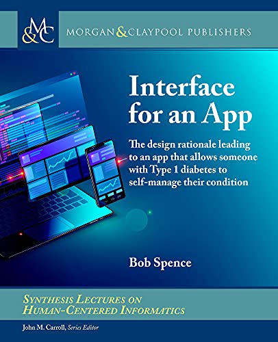 Interface For An App The Design Rationale Leading To An App That Allows Someone With Type 1 Diabetes To Selfmanage Their Condition Synthesis Lectures On Humancentered Informatics Spence